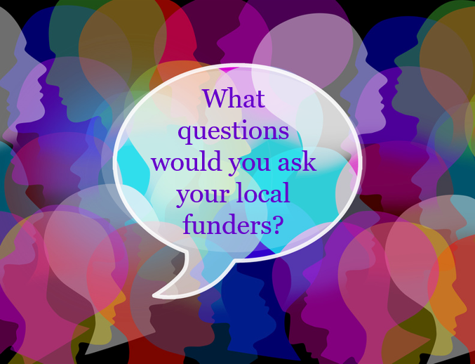 What questions would you ask your local funders.